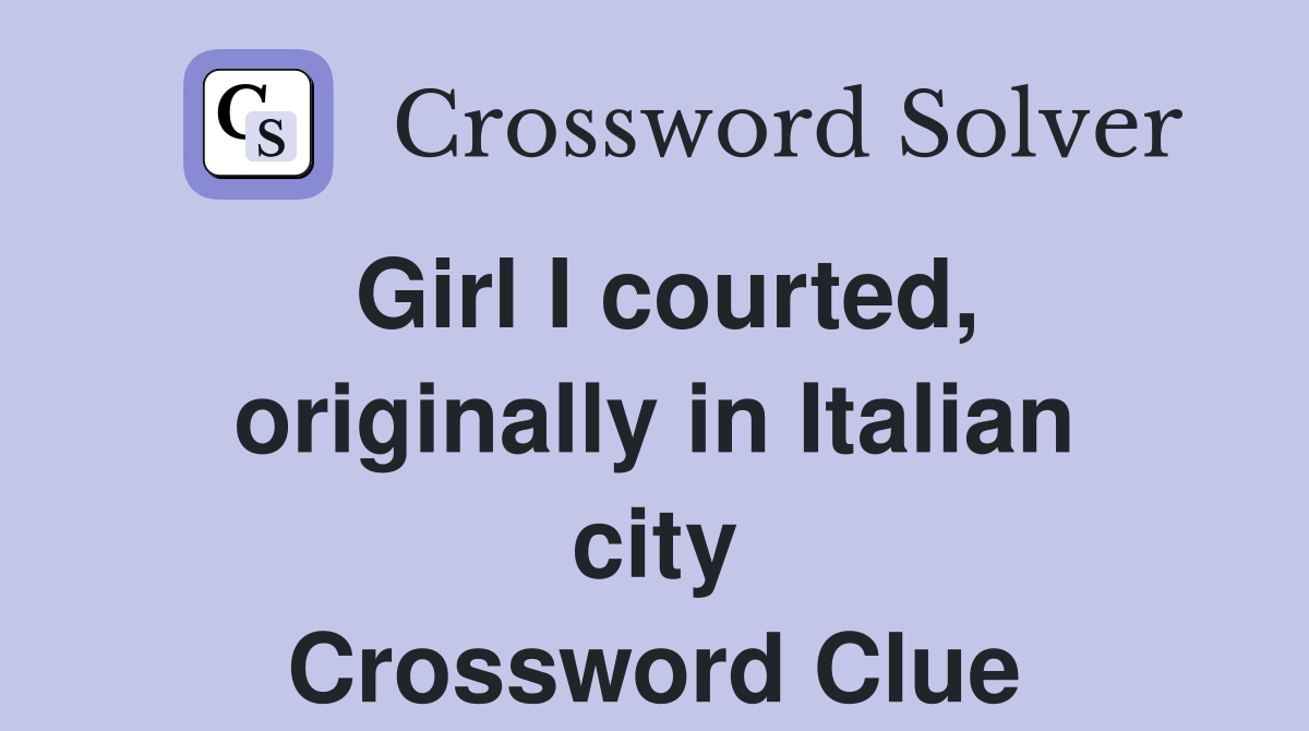 Girl I courted, originally in Italian city Crossword Clue