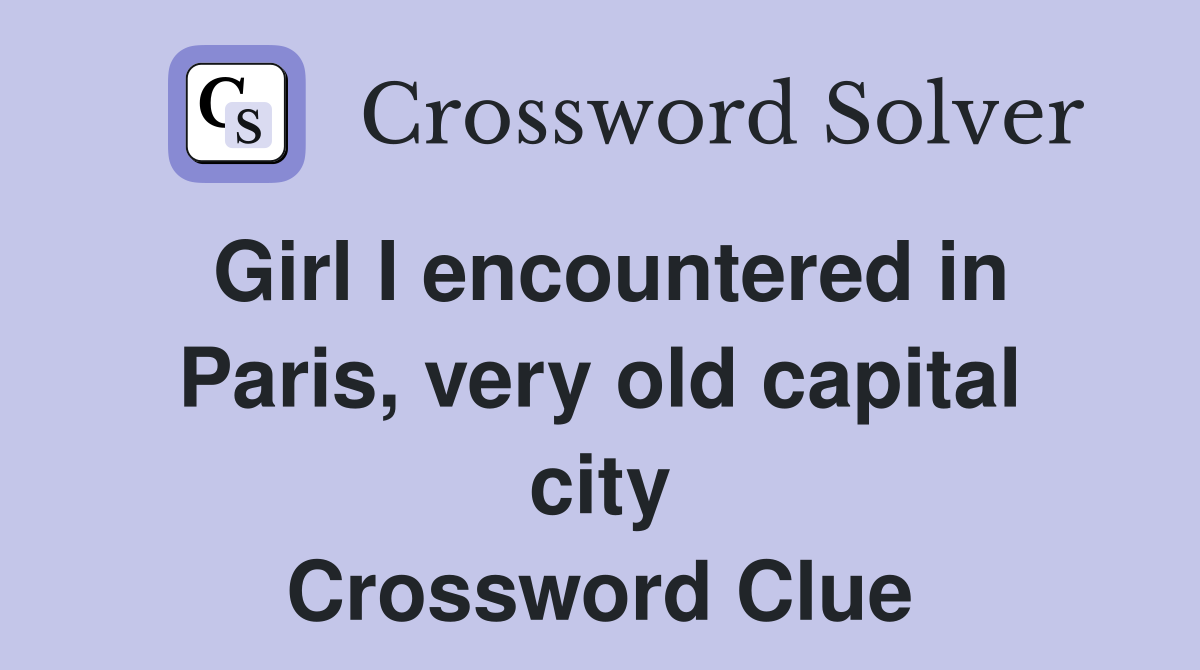 Girl I encountered in Paris, very old capital city Crossword Clue