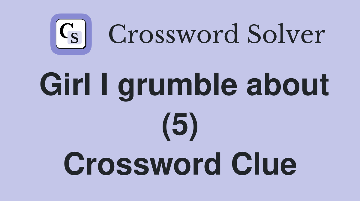 Girl I grumble about (5) Crossword Clue