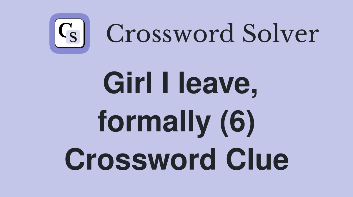 Girl I leave, formally (6) Crossword Clue