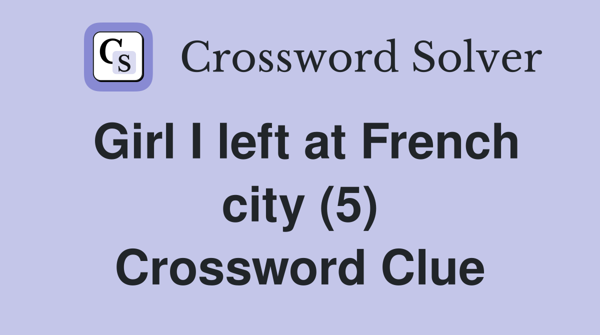 Girl I left at French city (5) Crossword Clue
