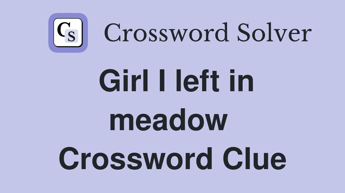 Girl I left in meadow  Crossword Clue