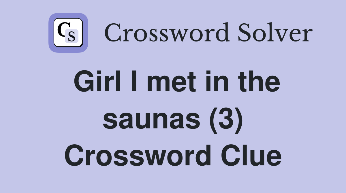 Girl I met in the saunas (3) Crossword Clue