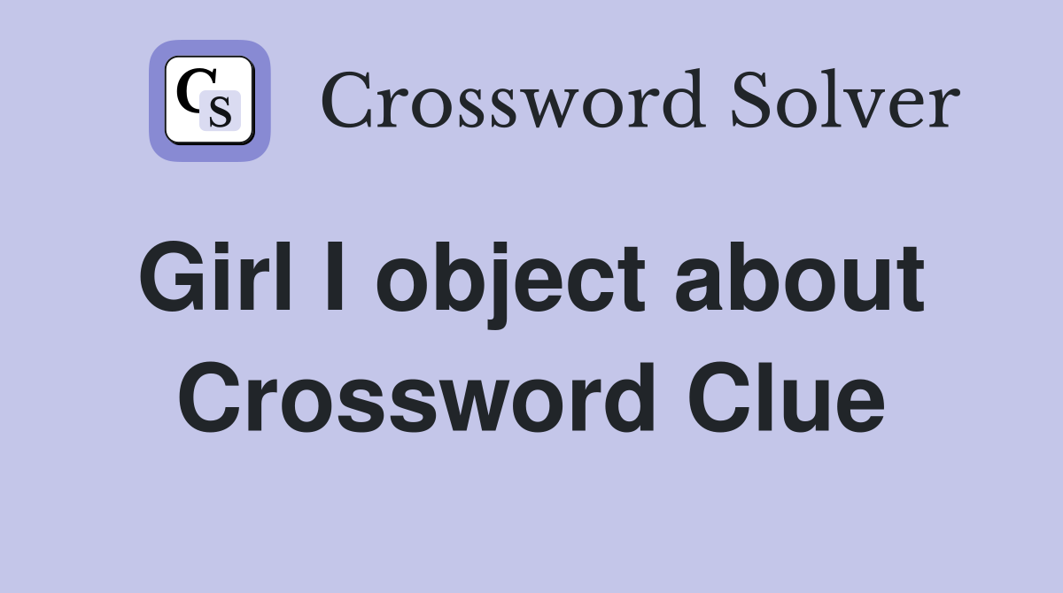 Girl I object about  Crossword Clue