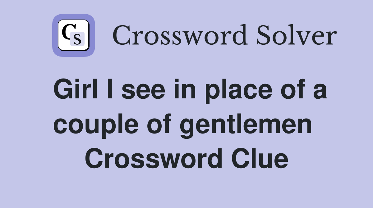 Girl I see in place of a couple of gentlemen  Crossword Clue