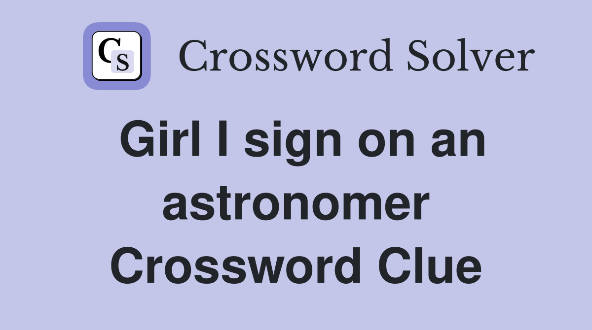 Girl I sign on an astronomer Crossword Clue