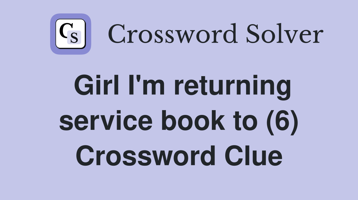 Girl I'm returning service book to (6) Crossword Clue