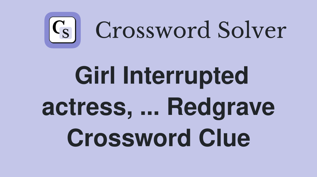 Girl Interrupted actress, ... Redgrave Crossword Clue