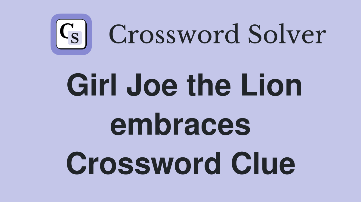 Girl Joe the Lion embraces Crossword Clue