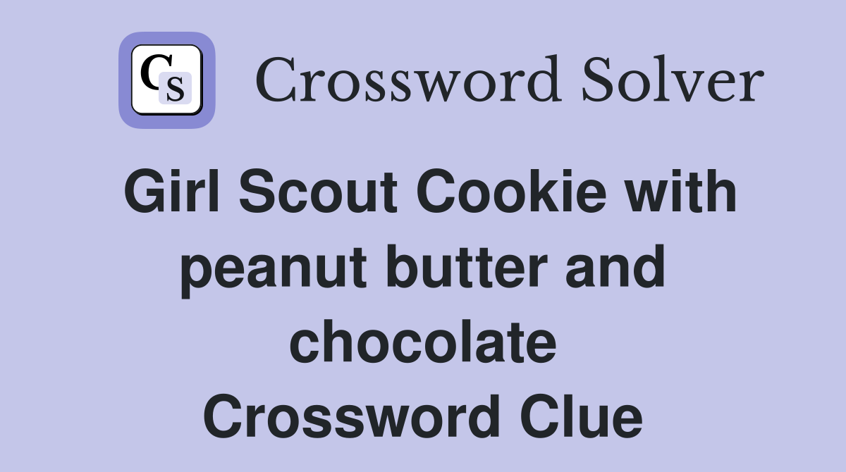 Girl Scout Cookie with peanut butter and chocolate Crossword Clue