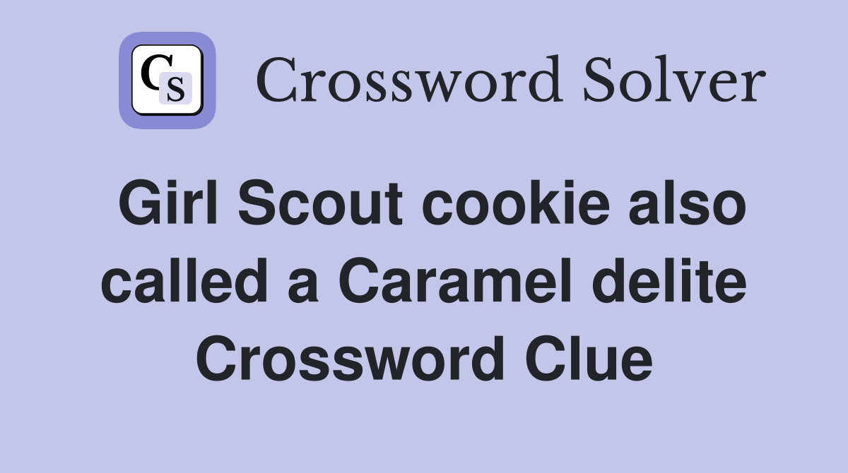 Girl Scout cookie also called a Caramel delite Crossword Clue
