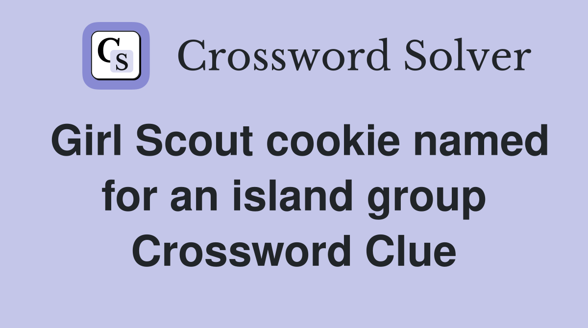 Girl Scout cookie named for an island group Crossword Clue