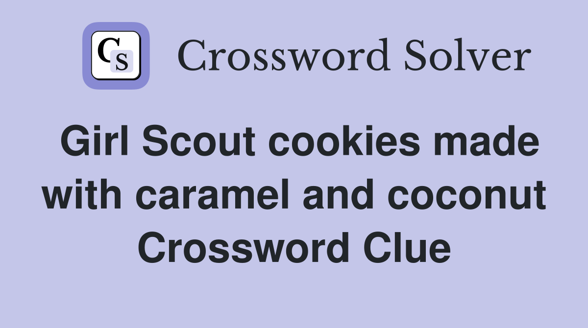 Girl Scout cookies made with caramel and coconut Crossword Clue