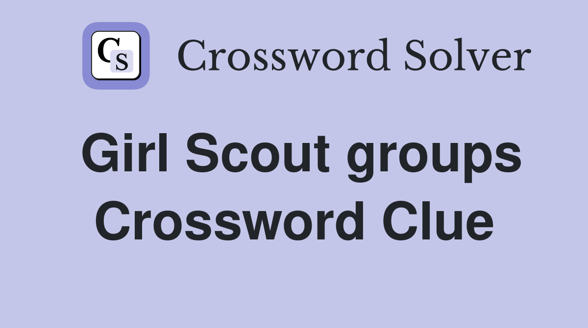 Girl Scout groups Crossword Clue