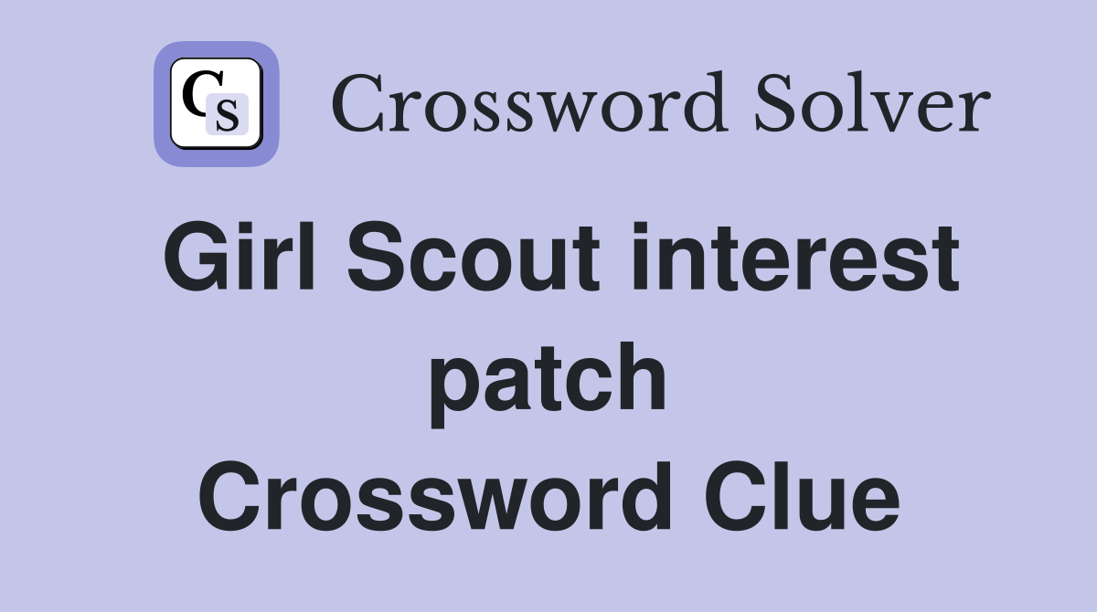 Girl Scout interest patch Crossword Clue