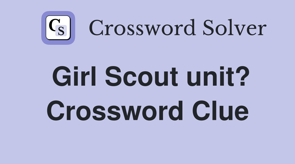 Girl Scout unit? Crossword Clue