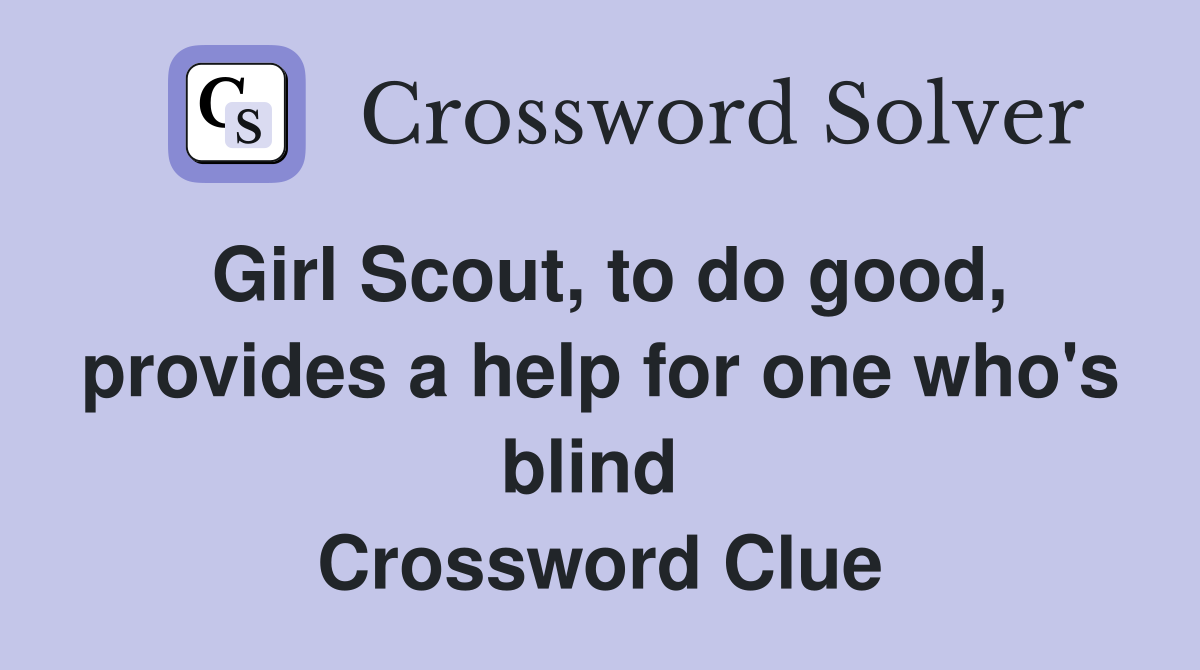 Girl Scout, to do good, provides a help for one who's blind  Crossword Clue