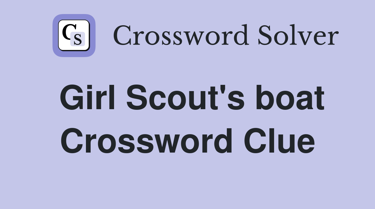Girl Scout's boat Crossword Clue