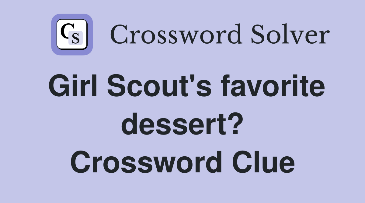 Girl Scout's favorite dessert? Crossword Clue