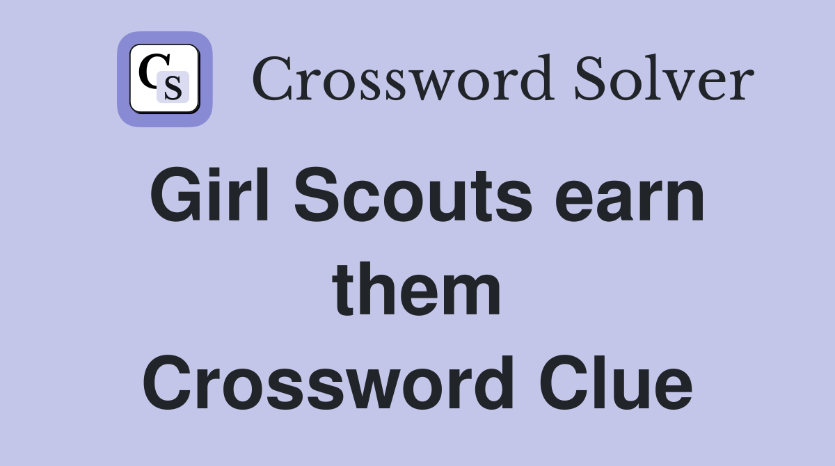Girl Scouts earn them Crossword Clue