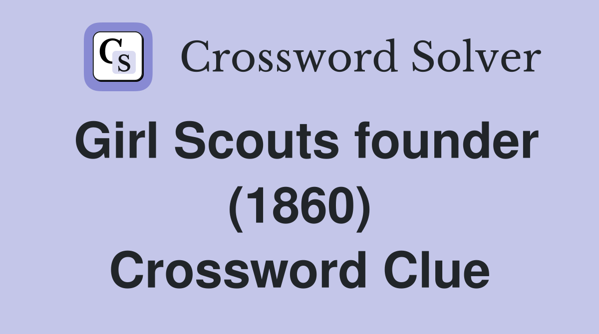 Girl Scouts founder (1860) Crossword Clue