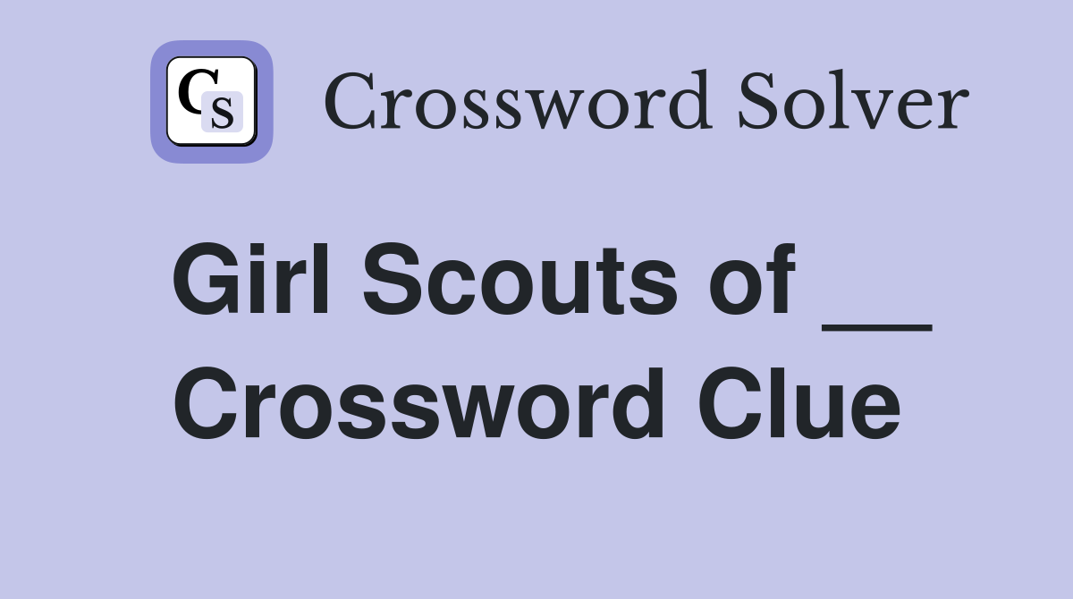 Girl Scouts of __ Crossword Clue