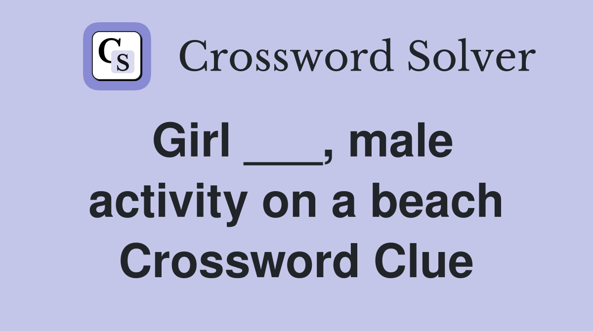 Girl ___, male activity on a beach Crossword Clue