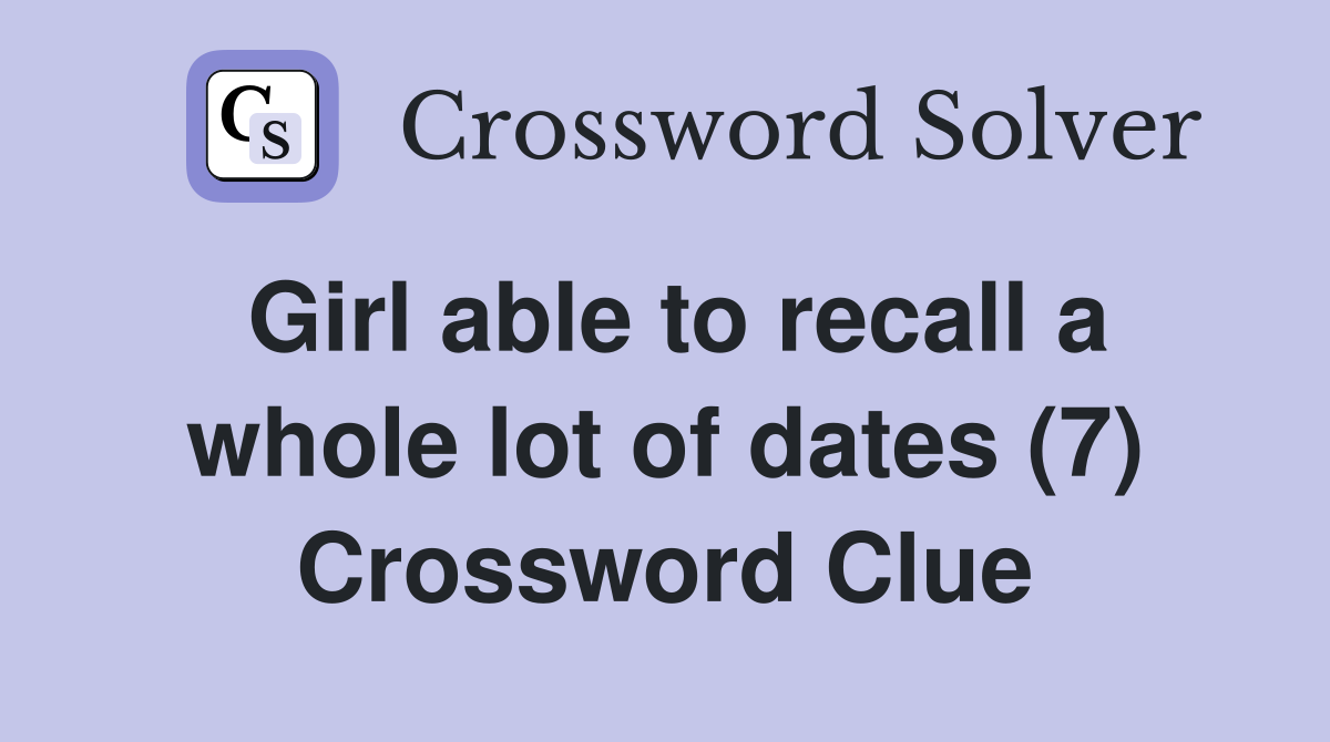 Girl able to recall a whole lot of dates (7) Crossword Clue