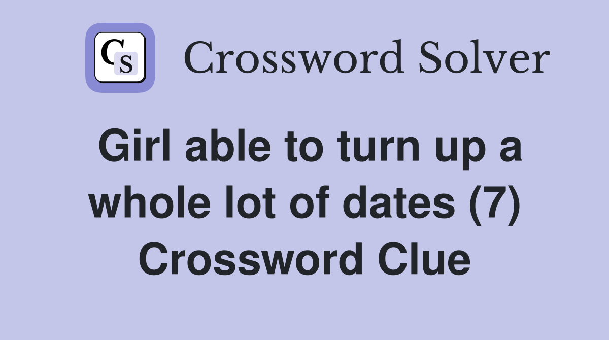 Girl able to turn up a whole lot of dates (7) Crossword Clue