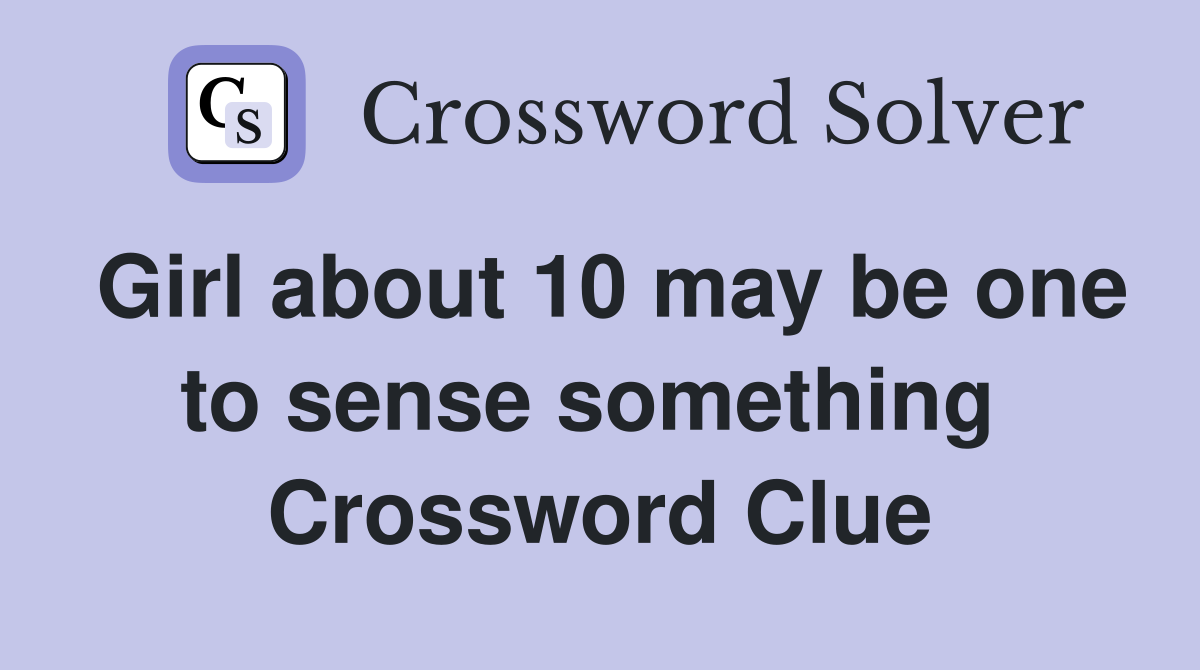 Girl about 10 may be one to sense something  Crossword Clue