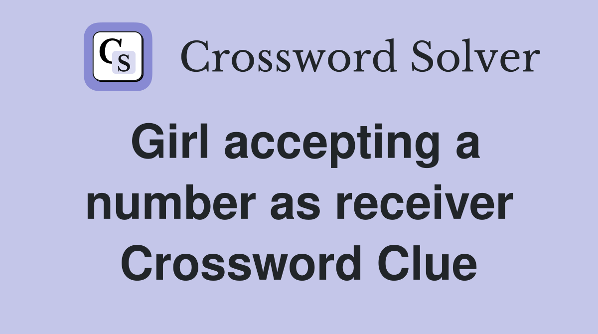 Girl accepting a number as receiver Crossword Clue