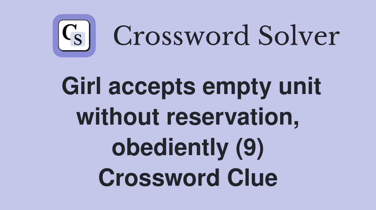 Girl accepts empty unit without reservation, obediently (9) Crossword Clue