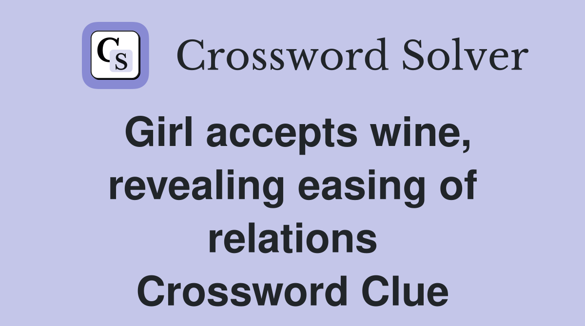 Girl accepts wine, revealing easing of relations Crossword Clue