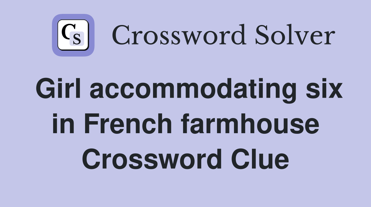 Girl accommodating six in French farmhouse Crossword Clue