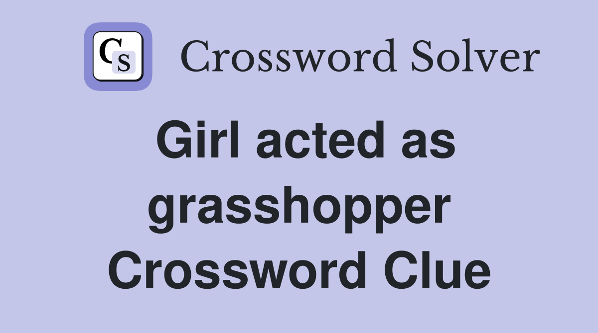 Girl acted as grasshopper Crossword Clue