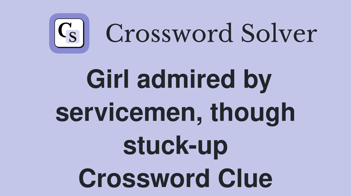 Girl admired by servicemen, though stuck-up Crossword Clue