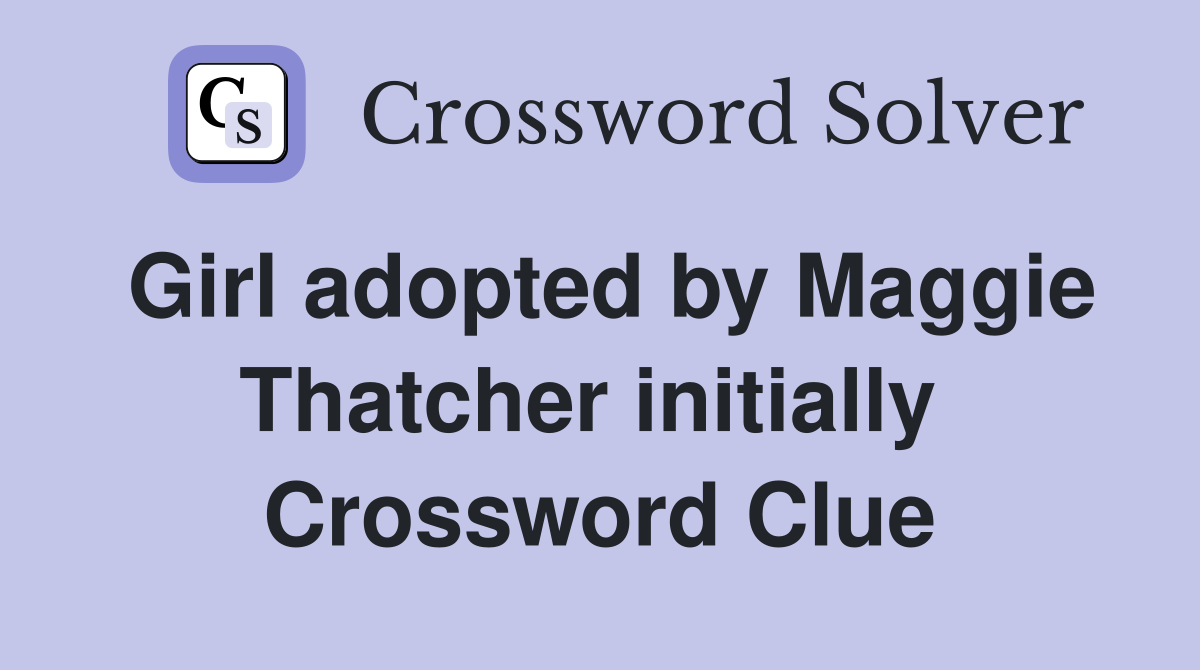 Girl adopted by Maggie Thatcher initially  Crossword Clue