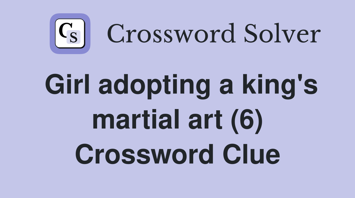 Girl adopting a king's martial art (6) Crossword Clue