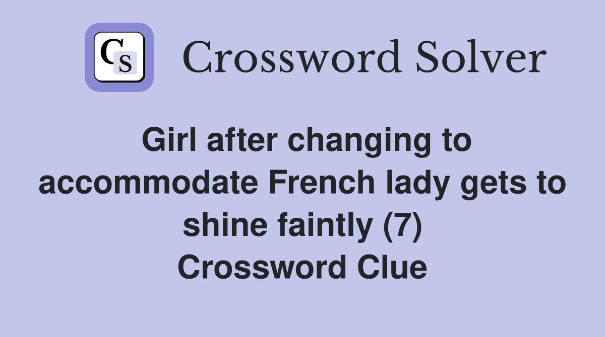 Girl after changing to accommodate French lady gets to shine faintly (7) Crossword Clue
