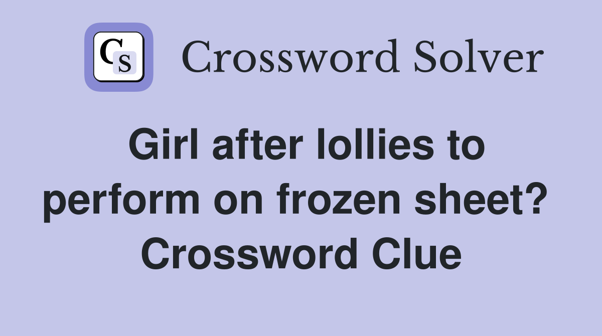 Girl after lollies to perform on frozen sheet?  Crossword Clue