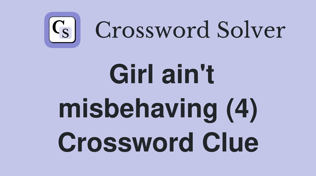 Girl ain't misbehaving (4) Crossword Clue