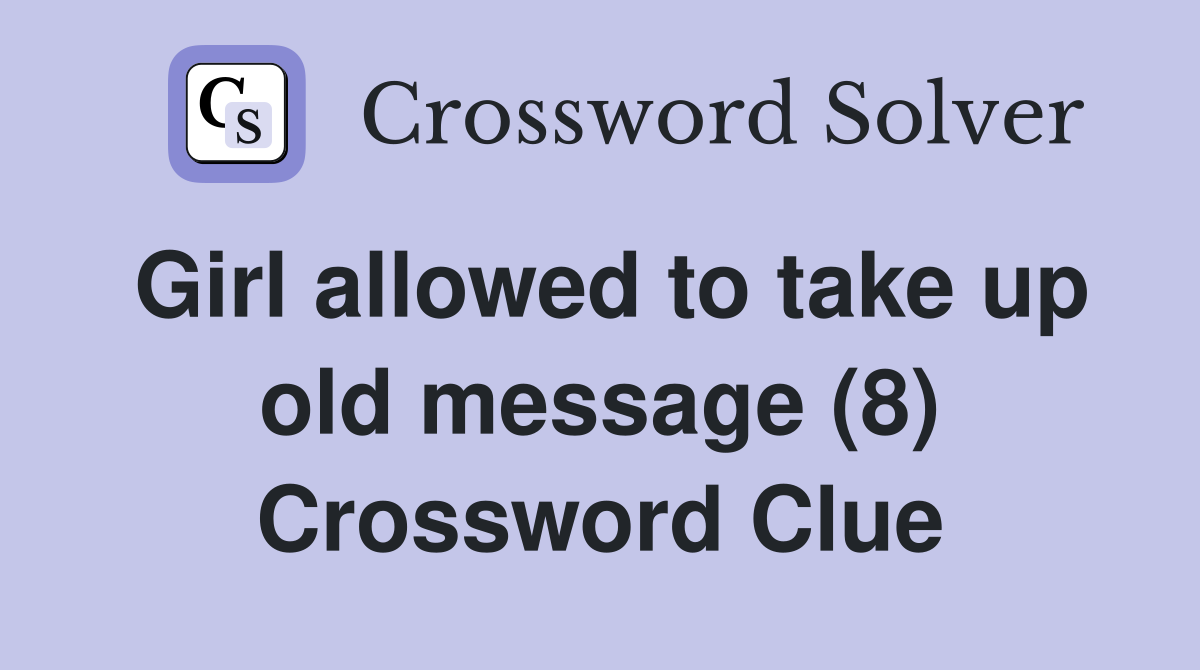 Girl allowed to take up old message (8) Crossword Clue