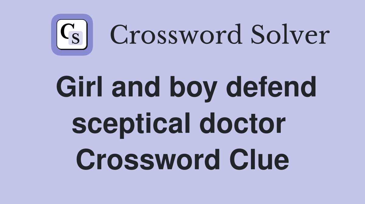 Girl and boy defend sceptical doctor  Crossword Clue
