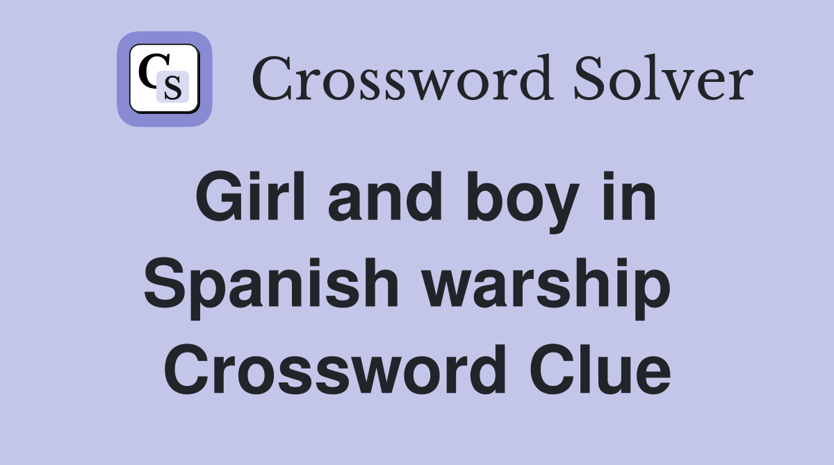 Girl and boy in Spanish warship  Crossword Clue