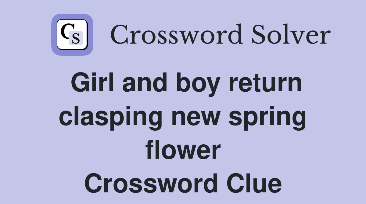 Girl and boy return clasping new spring flower Crossword Clue