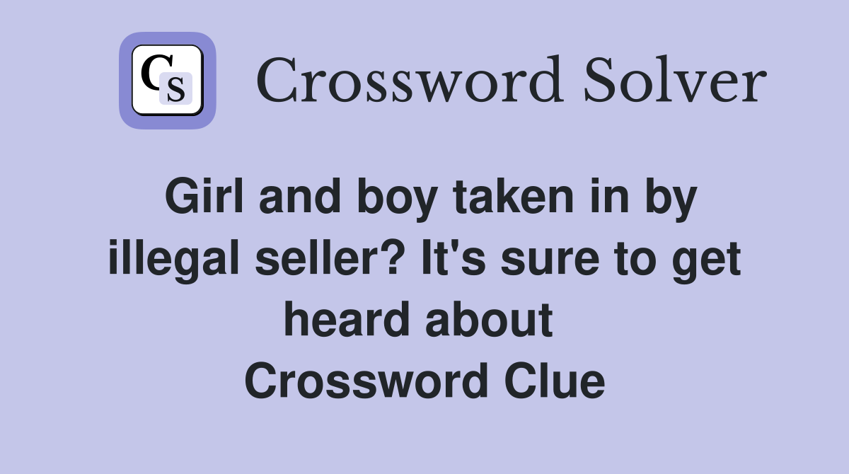Girl and boy taken in by illegal seller? It's sure to get heard about  Crossword Clue