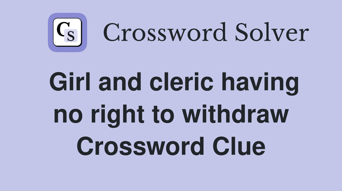 Girl and cleric having no right to withdraw Crossword Clue