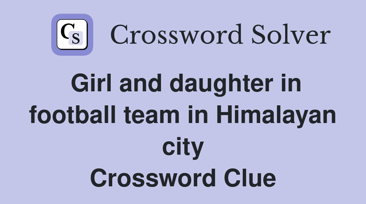 Girl and daughter in football team in Himalayan city Crossword Clue