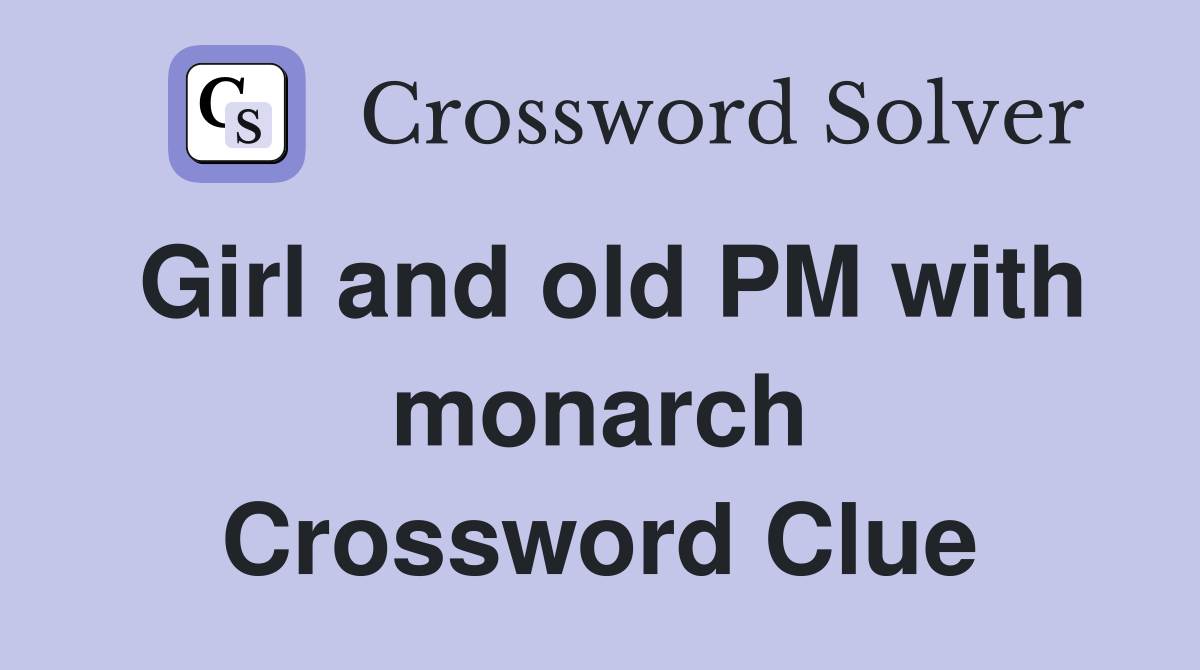 Girl and old PM with monarch Crossword Clue