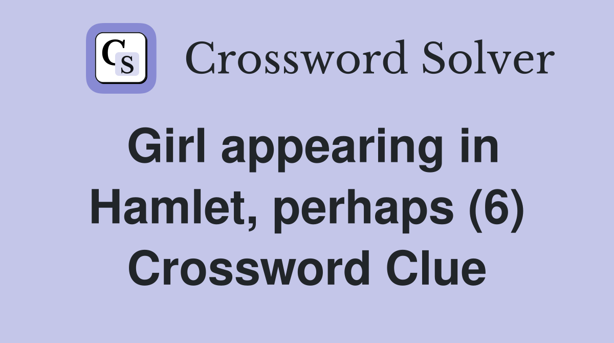 Girl appearing in Hamlet, perhaps (6) Crossword Clue